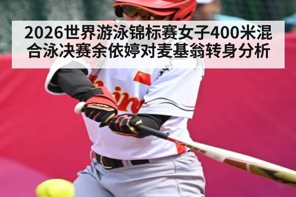 2026世界游泳锦标赛女子400米混合泳决赛余依婷对麦基翁转身分析